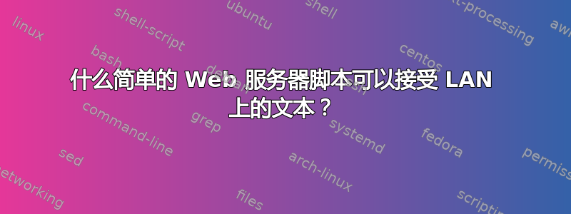 什么简单的 Web 服务器脚本可以接受 LAN 上的文本？