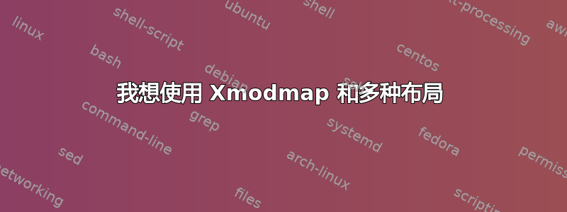 我想使用 Xmodmap 和多种布局