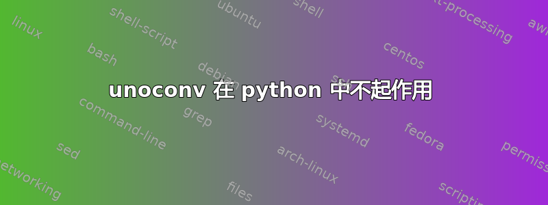 unoconv 在 python 中不起作用