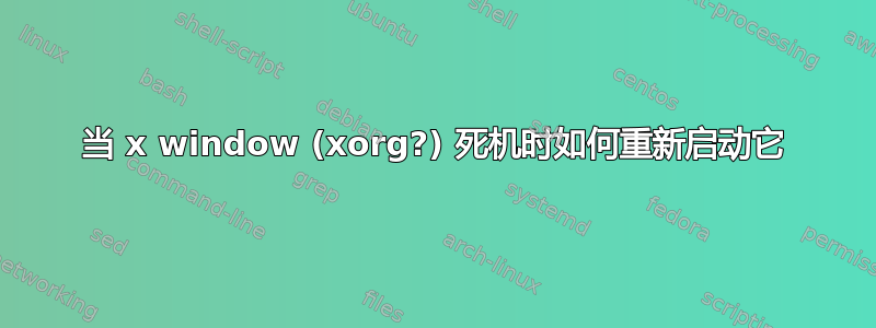 当 x window (xorg?) 死机时如何重新启动它