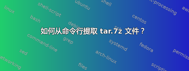 如何从命令行提取 tar.7z 文件？