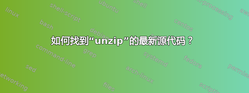 如何找到“unzip”的最新源代码？