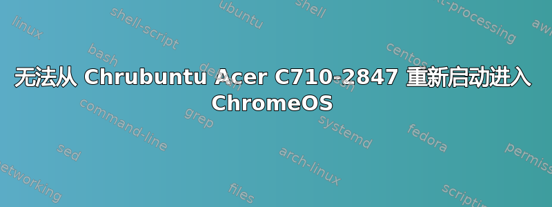 无法从 Chrubuntu Acer C710-2847 重新启动进入 ChromeOS