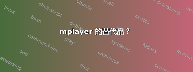 mplayer 的替代品？