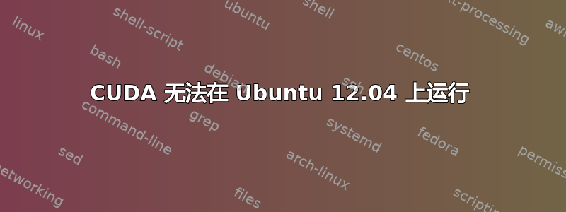 CUDA 无法在 Ubuntu 12.04 上运行