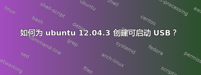 如何为 ubuntu 12.04.3 创建可启动 USB？