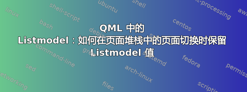 QML 中的 Listmodel：如何在页面堆栈中的页面切换时保留 Listmodel 值