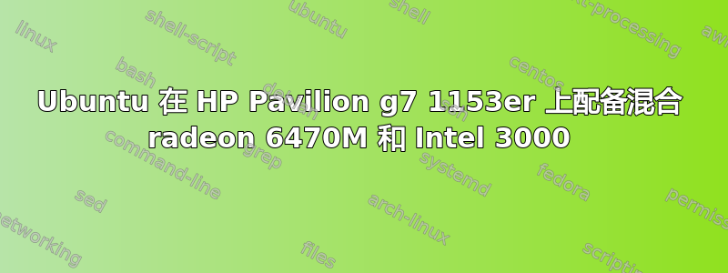 Ubuntu 在 HP Pavilion g7 1153er 上配备混合 radeon 6470M 和 Intel 3000