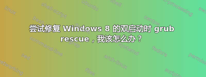 尝试修复 Windows 8 的双启动时 grub rescue，我该怎么办？