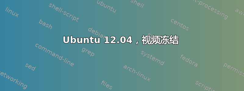 Ubuntu 12.04，视频冻结