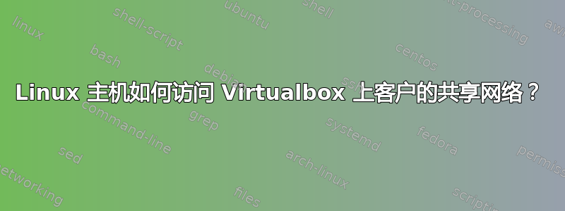 Linux 主机如何访问 Virtualbox 上客户的共享网络？