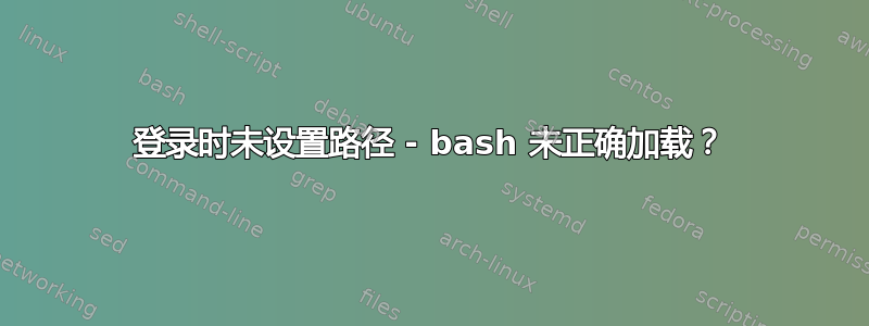 登录时未设置路径 - bash 未正确加载？