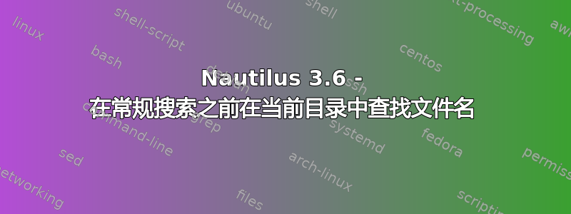 Nautilus 3.6 - 在常规搜索之前在当前目录中查找文件名