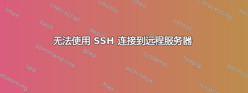 无法使用 SSH 连接到远程服务器