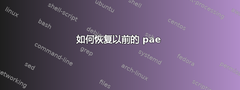 如何恢复以前的 pae