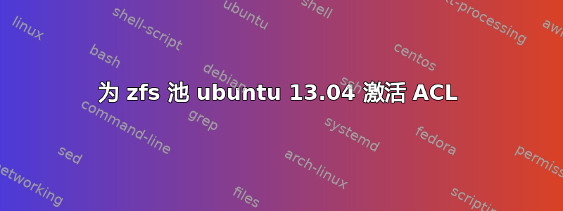 为 zfs 池 ubuntu 13.04 激活 ACL