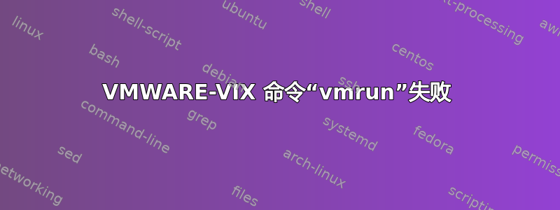 VMWARE-VIX 命令“vmrun”失败