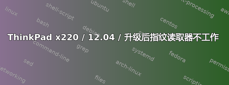 ThinkPad x220 / 12.04 / 升级后指纹读取器不工作