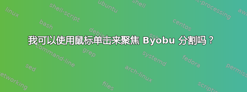 我可以使用鼠标单击来聚焦 Byobu 分割吗？