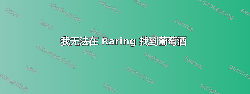 我无法在 Raring 找到葡萄酒