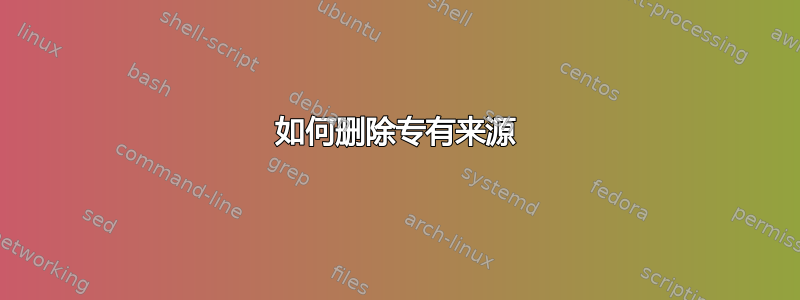 如何删除专有来源