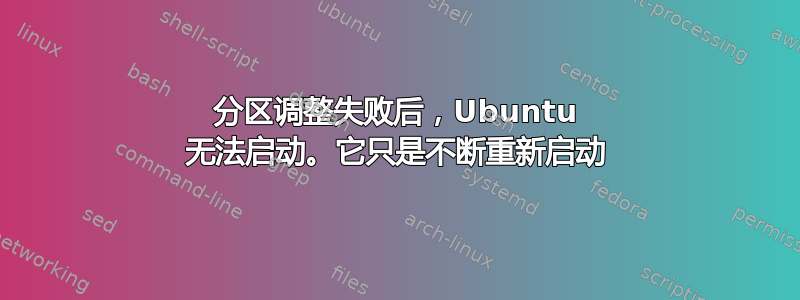 分区调整失败后，Ubuntu 无法启动。它只是不断重新启动