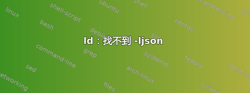 ld：找不到 -ljson