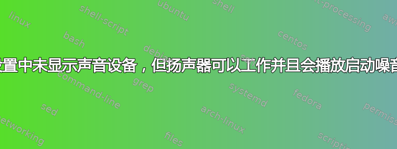 设置中未显示声音设备，但扬声器可以工作并且会播放启动噪音