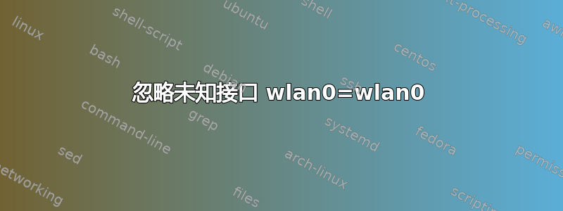 忽略未知接口 wlan0=wlan0