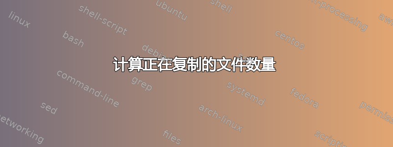 计算正在复制的文件数量