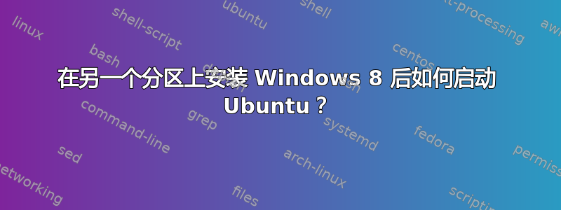 在另一个分区上安装 Windows 8 后如何启动 Ubuntu？