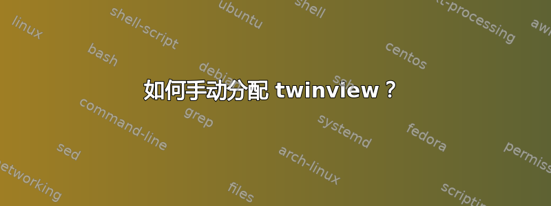 如何手动分配 twinview？