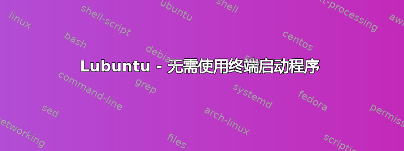 Lubuntu - 无需使用终端启动程序