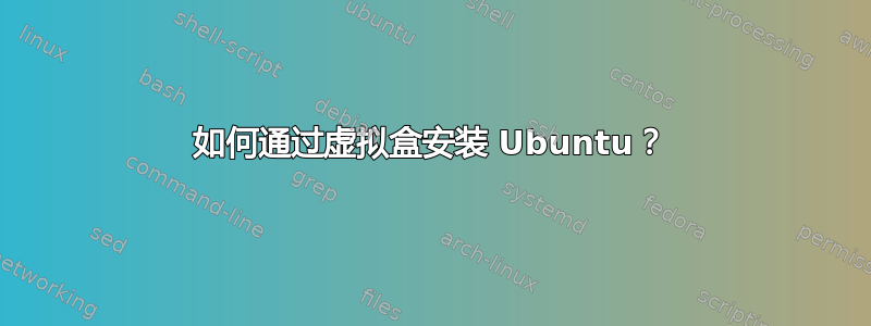 如何通过虚拟盒安装 Ubuntu？