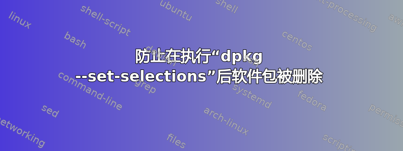 防止在执行“dpkg --set-selections”后软件包被删除