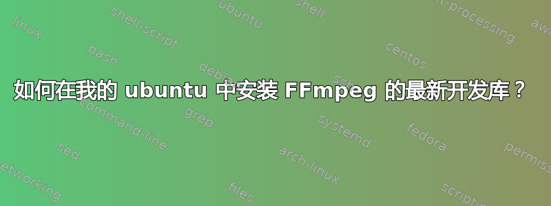 如何在我的 ubuntu 中安装 FFmpeg 的最新开发库？