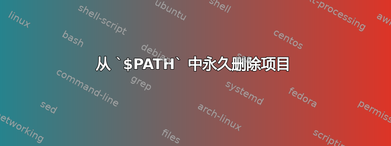 从 `$PATH` 中永久删除项目