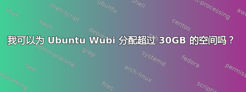 我可以为 Ubuntu Wubi 分配超过 30GB 的空间吗？