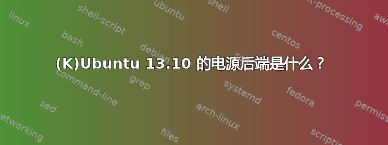 (K)Ubuntu 13.10 的电源后端是什么？