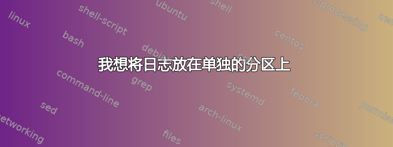 我想将日志放在单独的分区上