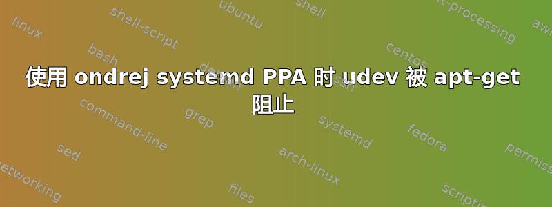 使用 ondrej systemd PPA 时 udev 被 apt-get 阻止