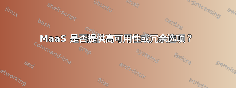 MaaS 是否提供高可用性或冗余选项？