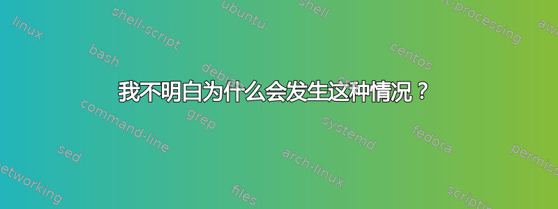 我不明白为什么会发生这种情况？