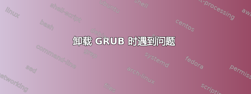 卸载 GRUB 时遇到问题