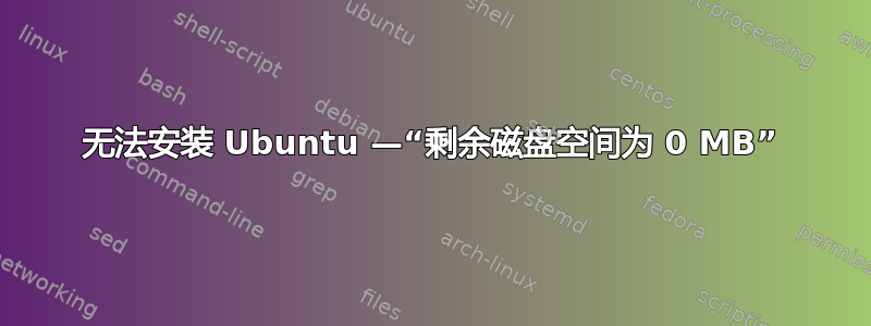 无法安装 Ubuntu —“剩余磁盘空间为 0 MB”