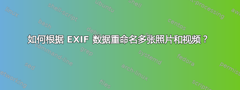 如何根据 EXIF 数据重命名多张照片和视频？