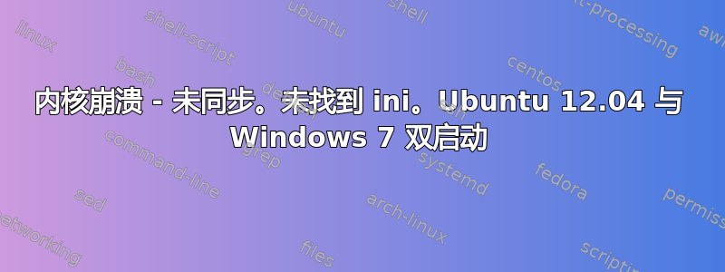 内核崩溃 - 未同步。未找到 ini。Ubuntu 12.04 与 Windows 7 双启动