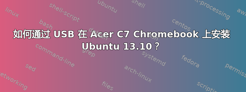 如何通过 USB 在 Acer C7 Chromebook 上安装 Ubuntu 13.10？