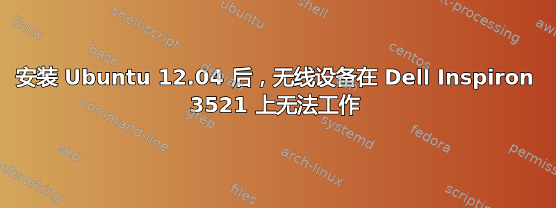 安装 Ubuntu 12.04 后，无线设备在 Dell Inspiron 3521 上无法工作