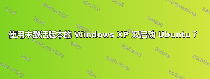 使用未激活版本的 Windows XP 双启动 Ubuntu？